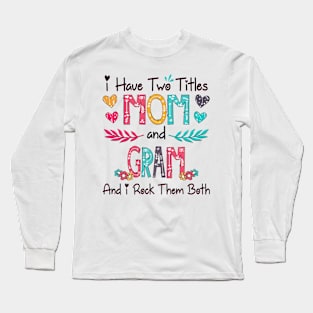 I Have Two Titles Mom And Gram And I Rock Them Both Wildflower Happy Mother's Day Long Sleeve T-Shirt